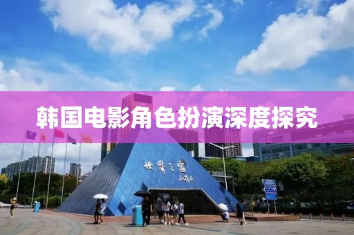 韩国电影角色扮演深度探究
