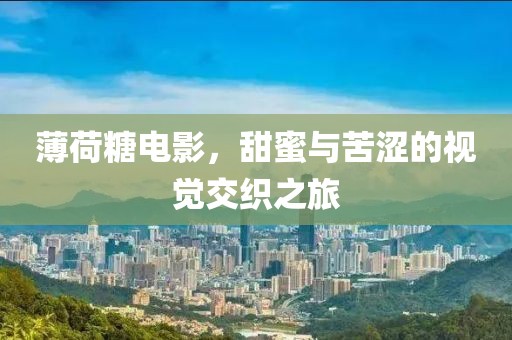 薄荷糖电影，甜蜜与苦涩的视觉交织之旅
