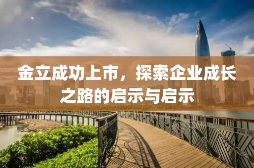 金立成功上市，探索企业成长之路的启示与启示