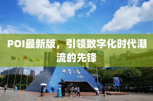 POI最新版，引领数字化时代潮流的先锋