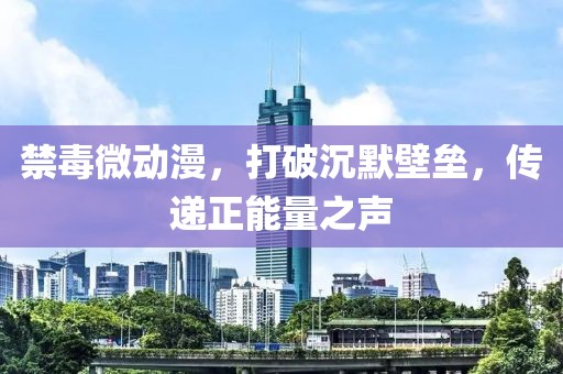 禁毒微动漫，打破沉默壁垒，传递正能量之声