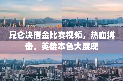 昆仑决唐金比赛视频，热血搏击，英雄本色大展现