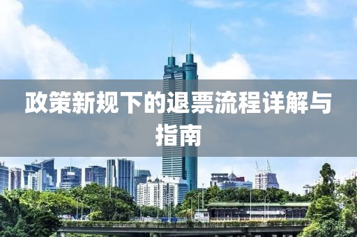 政策新规下的退票流程详解与指南