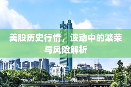 美股历史行情，波动中的繁荣与风险解析