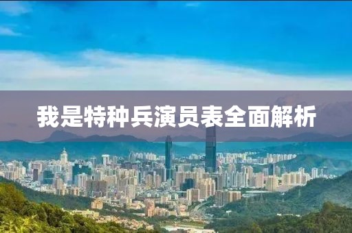 我是特种兵演员表全面解析