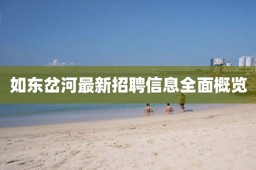 如东岔河最新招聘信息全面概览