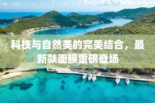 科技与自然美的完美结合，最新款面膜重磅登场