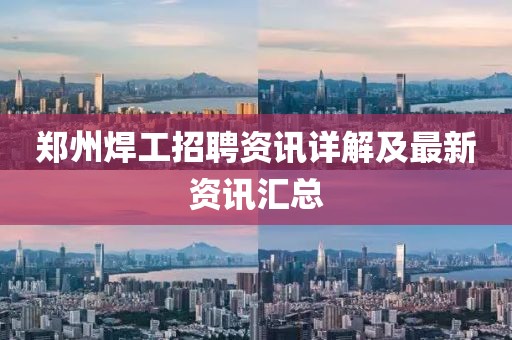 郑州焊工招聘资讯详解及最新资讯汇总