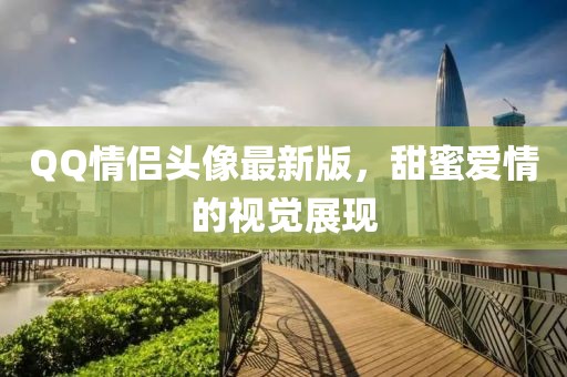 QQ情侣头像最新版，甜蜜爱情的视觉展现