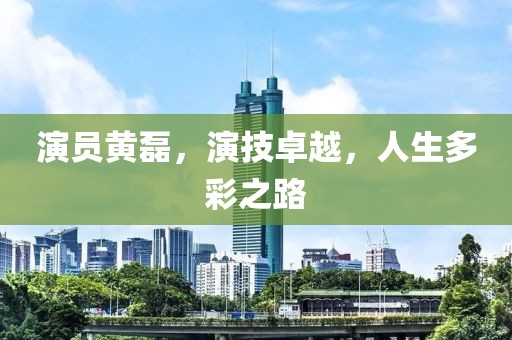 演员黄磊，演技卓越，人生多彩之路