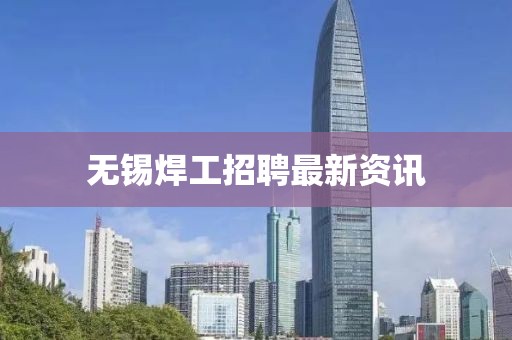 无锡焊工招聘最新资讯