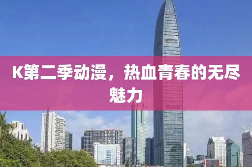 K第二季动漫，热血青春的无尽魅力