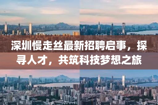 深圳慢走丝最新招聘启事，探寻人才，共筑科技梦想之旅