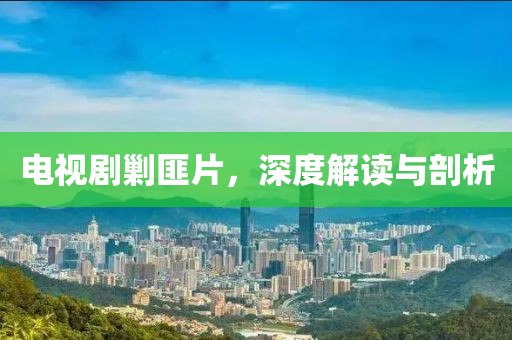 电视剧剿匪片，深度解读与剖析