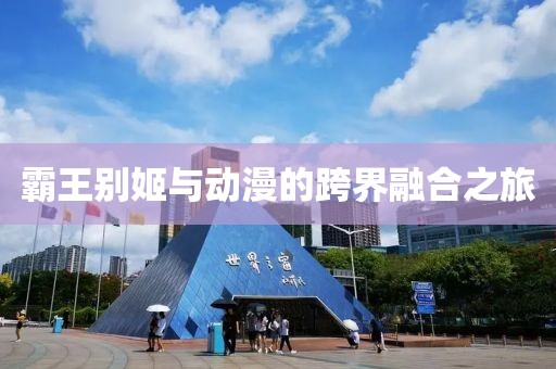 霸王别姬与动漫的跨界融合之旅